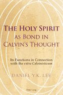 The Holy Spirit as Bond in Calvin's Thought: Its Functions in Connection with the Extra Calvinisticum