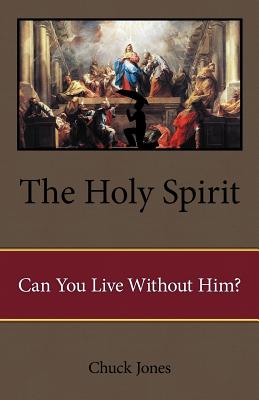 The Holy Spirit: Can You Live Without Him? - Jones, Chuck