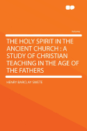 The Holy Spirit in the Ancient Church: A Study of Christian Teaching in the Age of the Fathers - D D