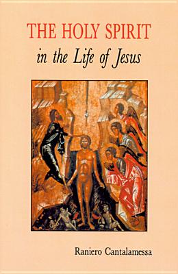 The Holy Spirit in the Life of Jesus: The Mystery of Christ's Baptism - Cantalamessa, Raniero, Father, O.F.M., and Neame, Alan (Translated by)