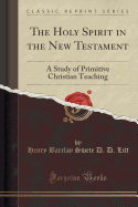 The Holy Spirit in the New Testament: A Study of Primitive Christian Teaching (Classic Reprint)