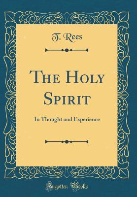 The Holy Spirit: In Thought and Experience (Classic Reprint) - Rees, T