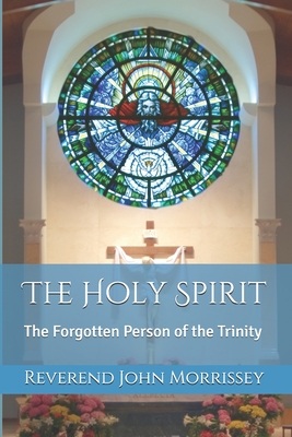 The Holy Spirit: The Forgotten Person of the Trinity - Morrissey, John