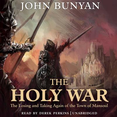 The Holy War: The Losing and Taking Again of the Town of Mansoul - Bunyan, John, and Perkins, Derek (Read by)