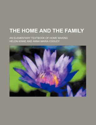 The Home and the Family; An Elementary Textbook of Home Making - Kinne, Helen