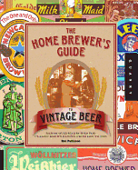 The Home Brewer's Guide to Vintage Beer: Rediscovered Recipes for Classic Brews Dating from 1800 to 1965