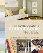 The Home Colours Sourcebook: Neutrals: 100 Colour Schemes for the Home