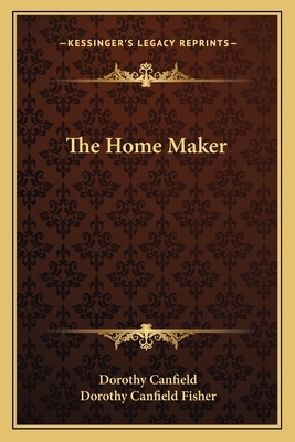 The Home Maker - Canfield, Dorothy, and Fisher, Dorothy Canfield