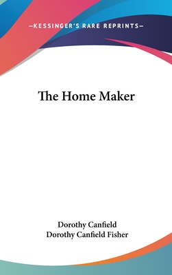 The Home Maker - Canfield, Dorothy, and Fisher, Dorothy Canfield