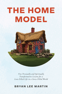 The Home Model: Five Transformative Personal and Spiritual Lessons for a Love-Filled Life in a Stress-Filled World
