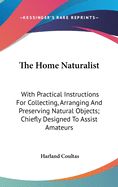 The Home Naturalist: With Practical Instructions For Collecting, Arranging And Preserving Natural Objects; Chiefly Designed To Assist Amateurs