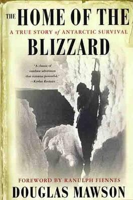 The Home of the Blizzard: A True Story of Arctic Survival - Mawson, Douglas, Sir, and Fiennes, Ranulph, Sir (Foreword by)