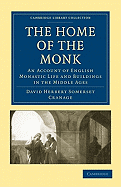 The Home of the Monk: An Account of English Monastic Life and Buildings in the Middle Ages