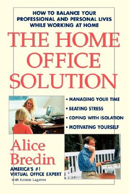 The Home Office Solution: How to Balance Your Professional and Personal Lives While Working at Home - Bredin, Alice