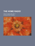The Home Radio: How to Make and Use It