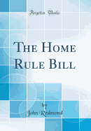 The Home Rule Bill (Classic Reprint)