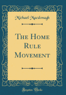 The Home Rule Movement (Classic Reprint)