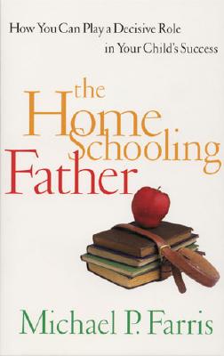 The Home Schooling Father - Farris, Michael P