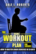 The Home Workout Plan for Seniors: How to Master Chair Exercises in 30 Days