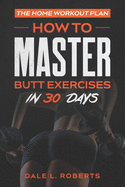 The Home Workout Plan: How to Master Butt Exercises in 30 Days