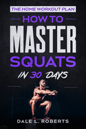 The Home Workout Plan: How to Master Squats in 30 Days