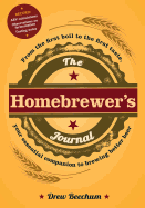 The Homebrewer's Journal: From the First Boil to the First Taste, Your Essential Companion to Brewing Better Beer