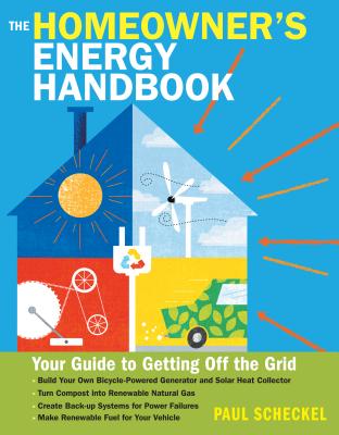 The Homeowner's Energy Handbook: Your Guide to Getting Off the Grid - Scheckel, Paul