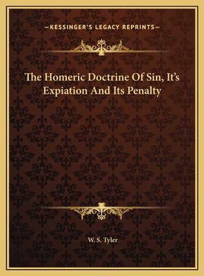 The Homeric Doctrine Of Sin, It's Expiation And Its Penalty - Tyler, W S