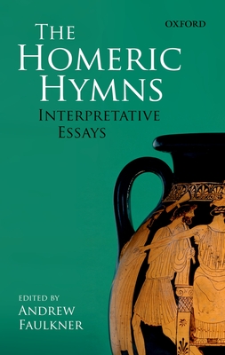 The Homeric Hymns: Interpretative Essays - Faulkner, Andrew (Editor)