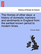 The Homes of other days: a history of domestic manners and sentiments in England from the earliest known period to modern times. - Wright, Thomas