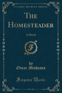 The Homesteader: A Novel (Classic Reprint)