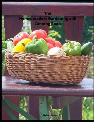 The Homesteaders Gardening and Canning Book - Seelye, Melody