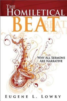 The Homiletical Beat: Why All Sermons Are Narrative - Lowry, Eugene L