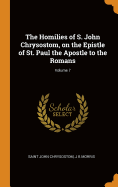 The Homilies of S. John Chrysostom, on the Epistle of St. Paul the Apostle to the Romans; Volume 7