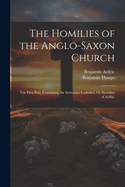 The Homilies of the Anglo-Saxon Church: The First Part, Containing the Sermones Catholici, Or Homilies of Aelfric