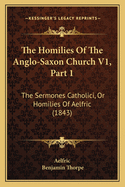 The Homilies of the Anglo-Saxon Church V1, Part 1: The Sermones Catholici, or Homilies of Aelfric (1843)