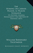 The Homing Or Carrier Pigeon, Le Pigeon Voyageur: Its History, General Management, And Method Of Training (1871)