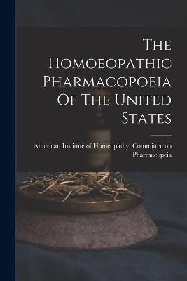 The Homoeopathic Pharmacopoeia Of The United States - American Institute of Homeopathy Com (Creator)