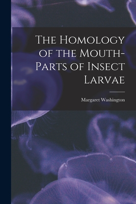 The Homology of the Mouth-parts of Insect Larvae - Washington, Margaret