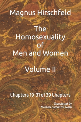 The Homosexuality of Men and Women: Volume II Chapters 19-32 of 39 Chapters - Lombardi-Nash, Michael, and Hirschfeld, Magnus