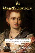 The Honest Courtesan: Veronica Franco, Citizen and Writer in Sixteenth-Century Venice