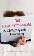 The Honest Toddler: A Child's Guide to Parenting