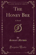 The Honey Bee: A Novel (Classic Reprint)