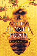The Honey Trail: In Pursuit of Liquid Gold and Vanishing Bees - Pundyk, Grace