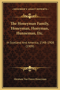 The Honeyman Family, Honeyman, Honyman, Hunneman, Etc.: In Scotland and America, 1548-1908 (1909)