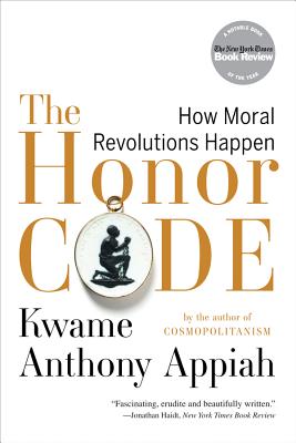 The Honor Code: How Moral Revolutions Happen - Appiah, Kwame Anthony, PH D