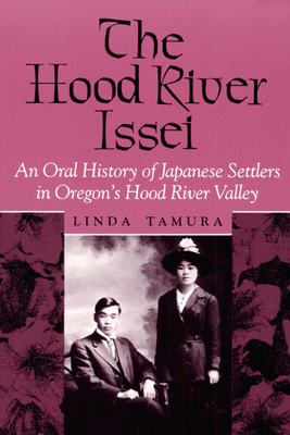 The Hood River Issei: An Oral History of Japanese Settlers in Oregon's Hood River Valley - Tamura, Linda