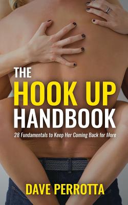 The Hook Up Handbook: 28 Sex Fundamentals to Give Her Mind-Blowing Orgasms - Perrotta, Dave