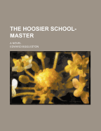 The Hoosier School-Master; A Novel