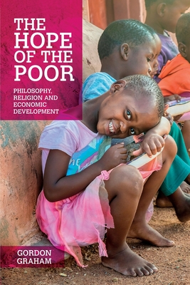 The Hope of the Poor: Philosophy, Religion and Economic Development - Graham, Gordon
